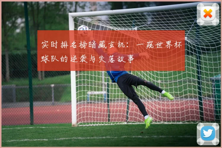 实时排名榜暗藏玄机：一窥世界杯球队的逆袭与失落故事